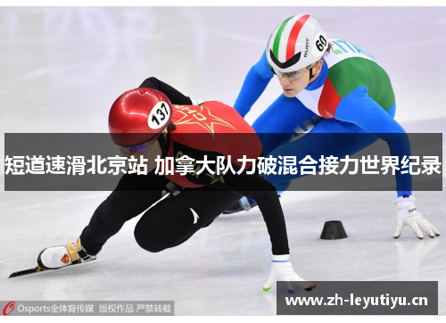 短道速滑北京站 加拿大队力破混合接力世界纪录