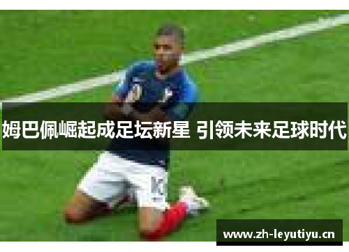 姆巴佩崛起成足坛新星 引领未来足球时代