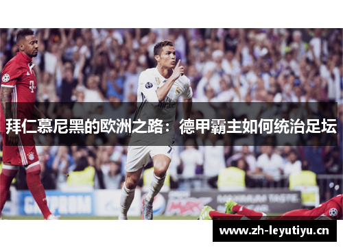拜仁慕尼黑的欧洲之路:德甲霸主如何统治足坛 拜仁慕尼黑的欧洲之路:德甲霸主如何统治足坛
