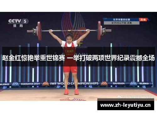 赵金红惊艳举重世锦赛 一举打破两项世界纪录震撼全场