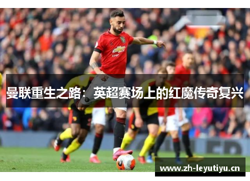 曼联重生之路：英超赛场上的红魔传奇复兴