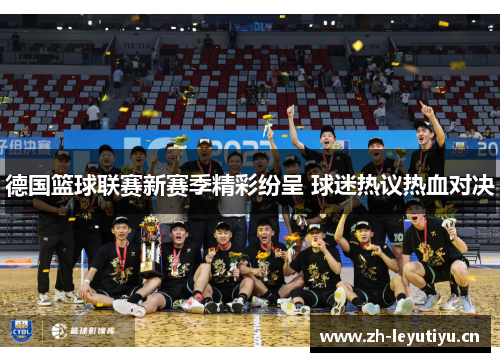 德国篮球联赛新赛季精彩纷呈 球迷热议热血对决