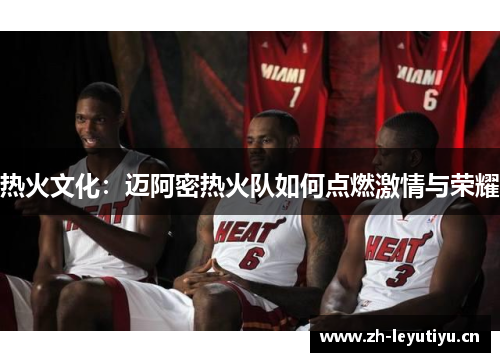 热火文化：迈阿密热火队如何点燃激情与荣耀