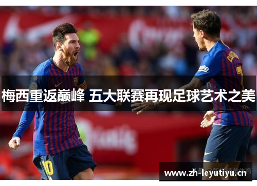 梅西重返巅峰 五大联赛再现足球艺术之美