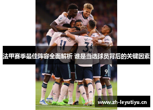 法甲赛季最佳阵容全面解析 谁是当选球员背后的关键因素
