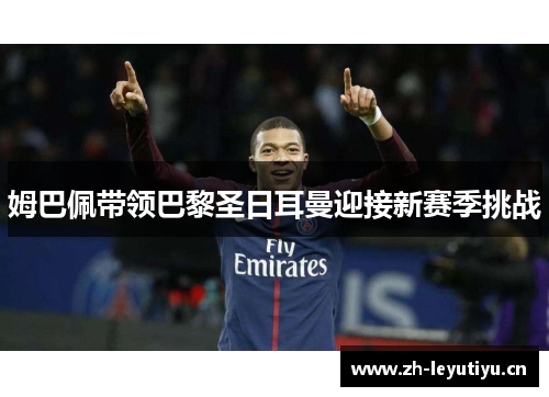 姆巴佩带领巴黎圣日耳曼迎接新赛季挑战